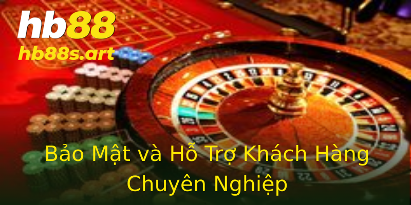 Bảo Mật và Hỗ Trợ Khách Hàng Chuyên Nghiệp
