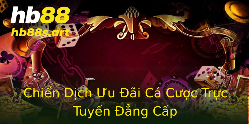 Chiến Dịch Ưu Đãi Cá Cược Trực Tuyến Đẳng Cấp