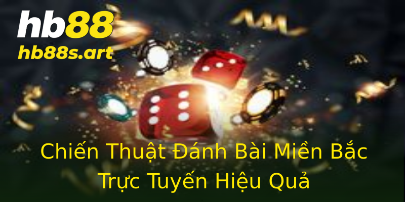 Chiến Thuật Đánh Bài Miền Bắc Trực Tuyến Hiệu Quả