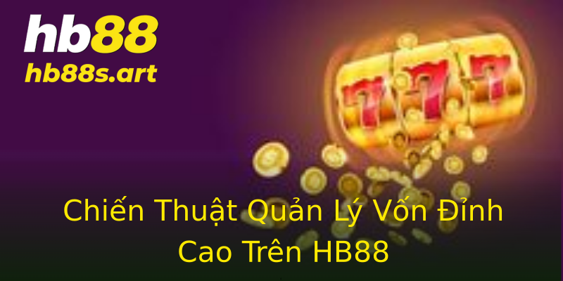 Chiến Thuật Quản Lý Vốn Đỉnh Cao Trên HB88