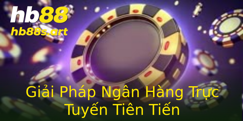 Giải Pháp Ngân Hàng Trực Tuyến Tiên Tiến