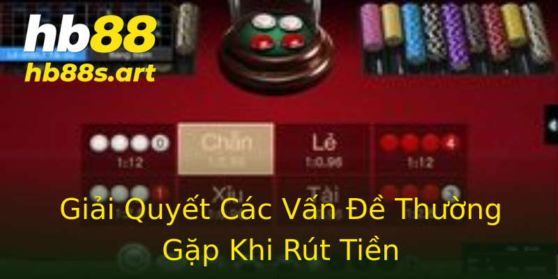Giải Quyết Các Vấn Đề Thường Gặp Khi Rút Tiền