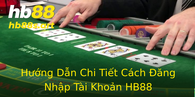 Hướng Dẫn Chi Tiết Cách Đăng Nhập Tài Khoản HB88
