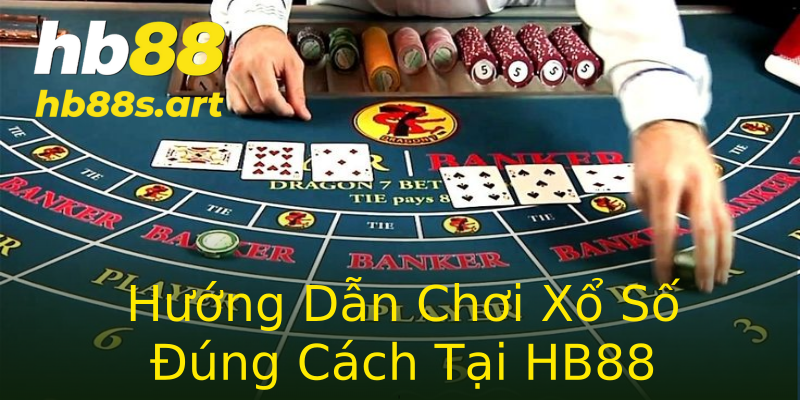 Hướng Dẫn Chơi Xổ Số Đúng Cách Tại HB88