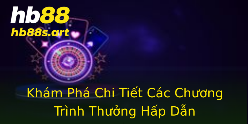 Khám Phá Chi Tiết Các Chương Trình Thưởng Hấp Dẫn