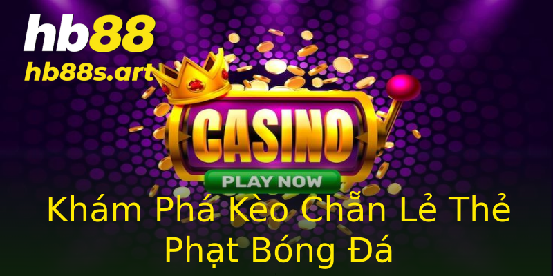 Khám Phá Kèo Chẵn Lẻ Thẻ Phạt Bóng Đá