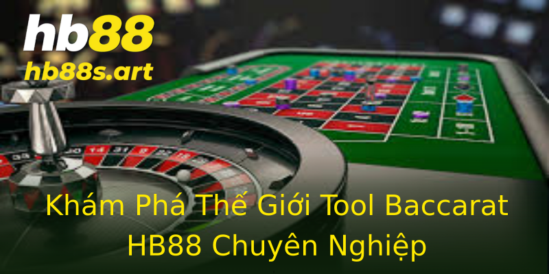 Khám Phá Thế Giới Tool Baccarat HB88 Chuyên Nghiệp