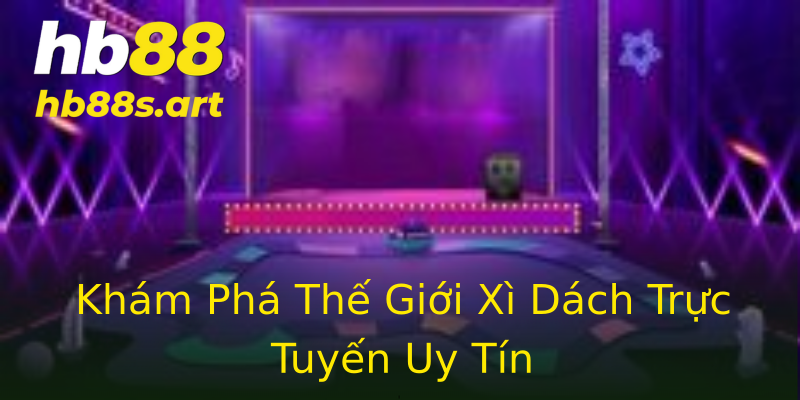 Khám Phá Thế Giới Xì Dách Trực Tuyến Uy Tín