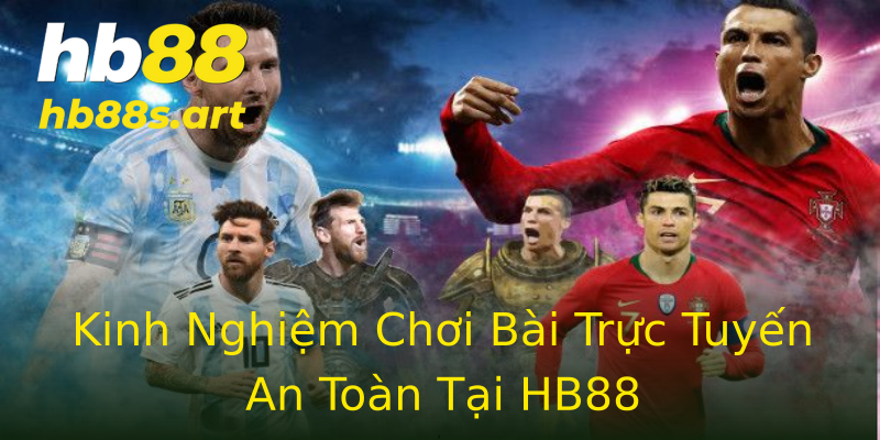 Kinh Nghiệm Chơi Bài Trực Tuyến An Toàn Tại HB88