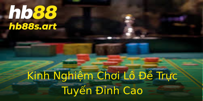 Kinh Nghiệm Chơi Lô Đề Trực Tuyến Đỉnh Cao
