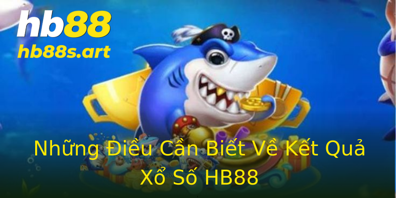 Những Điều Cần Biết Về Kết Quả Xổ Số HB88
