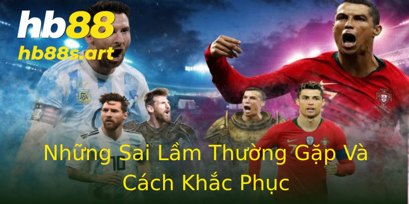 Những Sai Lầm Thường Gặp Và Cách Khắc Phục