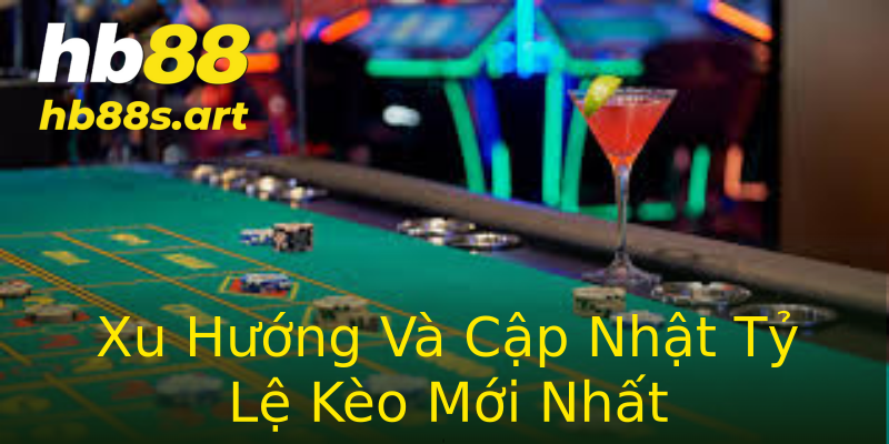 Xu Hướng Và Cập Nhật Tỷ Lệ Kèo Mới Nhất